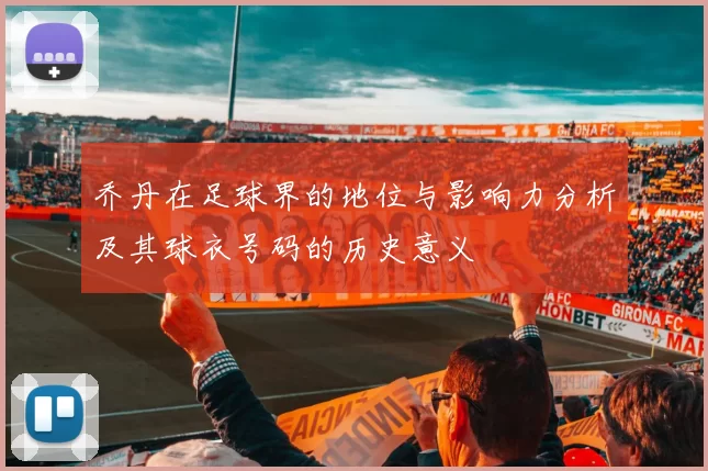 乔丹在足球界的地位与影响力分析及其球衣号码的历史意义