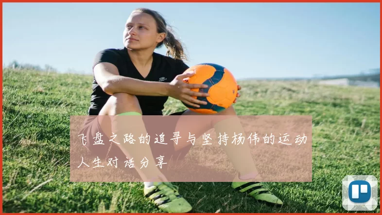 飞盘之路的追寻与坚持杨伟的运动人生对话分享