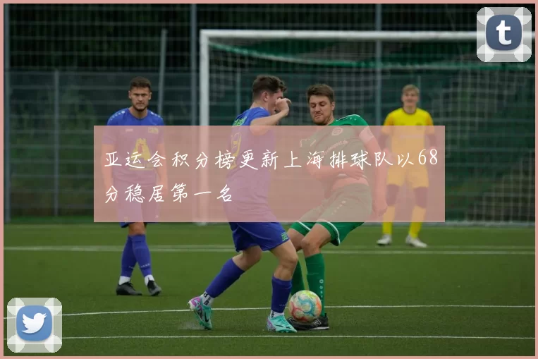 亚运会积分榜更新上海排球队以68分稳居第一名