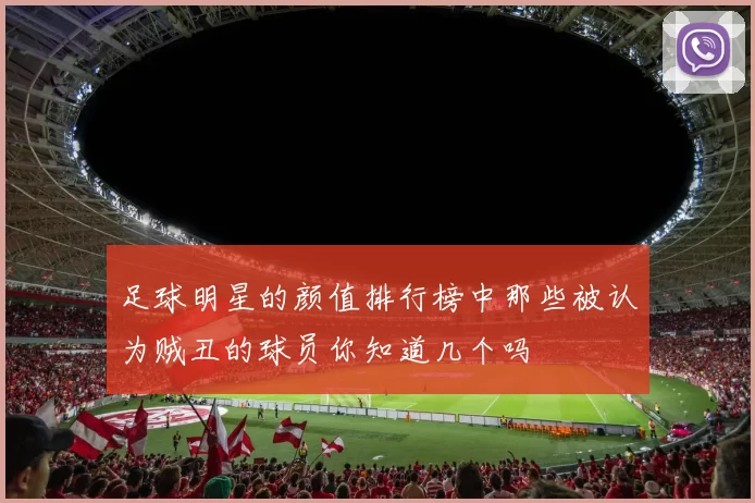 足球明星的颜值排行榜中那些被认为贼丑的球员你知道几个吗