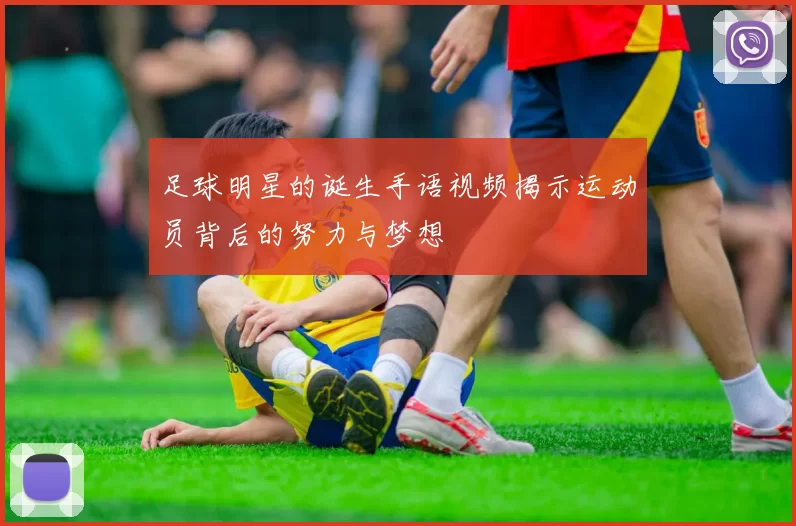 足球明星的诞生手语视频揭示运动员背后的努力与梦想